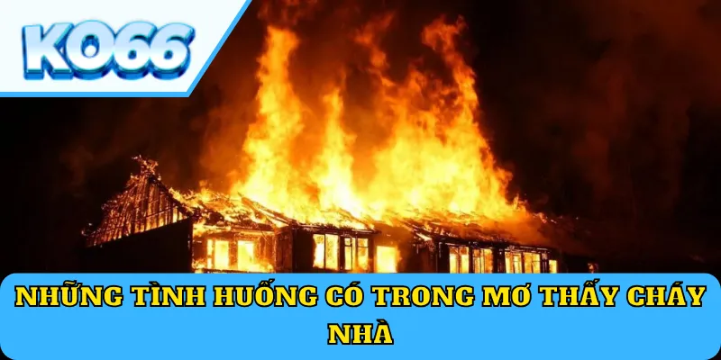 Những tình huống có trong mơ thấy cháy nhà